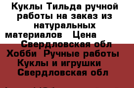 Куклы Тильда ручной работы на заказ из натуральных материалов › Цена ­ 1 000 - Свердловская обл. Хобби. Ручные работы » Куклы и игрушки   . Свердловская обл.